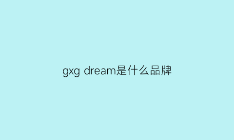 gxgdream是什么品牌(dream是什么牌子的衣服)